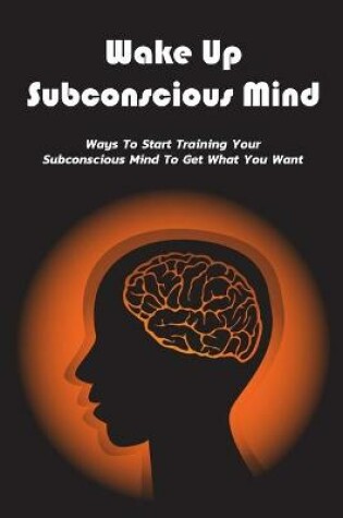 Cover of Wake Up Subconscious Mind