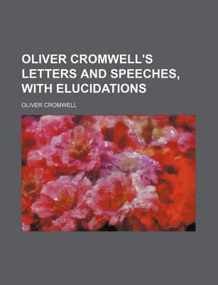 Book cover for Oliver Cromwell's Letters and Speeches, with Elucidations