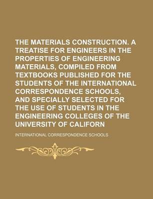 Book cover for The Materials of Construction. a Treatise for Engineers in the Properties of Engineering Materials, Compiled from Textbooks Published for the Students of the International Correspondence Schools, and Specially Selected for the Use of