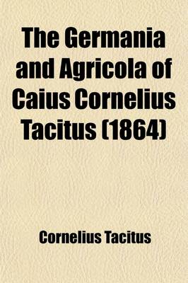 Book cover for The Germania and Agricola of Caius Cornelius Tacitus; With Notes for Colleges