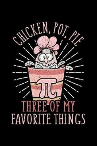 Cover of Chicken, Pot, Pie Three Of My Favorite Things