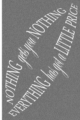 Book cover for Nothing Gets You Nothing, Everything Has Got a Little Price