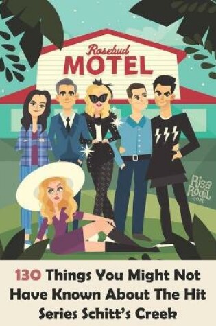 Cover of 130 Things You Might Not Have Known About The Hit Series Schitt's Creek