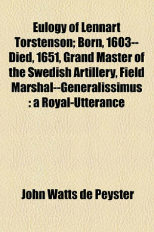 Cover of Eulogy of Lennart Torstenson; Born, 1603--Died, 1651, Grand Master of the Swedish Artillery, Field Marshal--Generalissimus