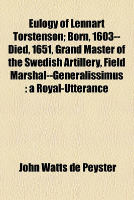 Book cover for Eulogy of Lennart Torstenson; Born, 1603--Died, 1651, Grand Master of the Swedish Artillery, Field Marshal--Generalissimus