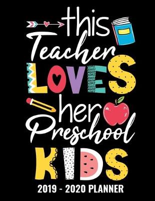 Book cover for This Teacher Loves Her Preschool Kids 2019 - 2020 Planner