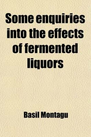 Cover of Some Enquiries Into the Effects of Fermented Liquors