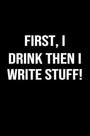 Cover of First I Drink Then I Write Stuff