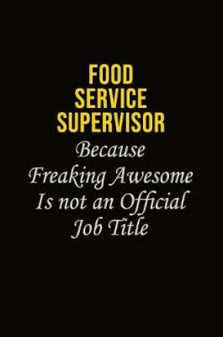 Cover of Food Service Supervisor Because Freaking Asweome Is Not An Official Job Title
