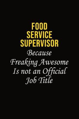 Book cover for Food Service Supervisor Because Freaking Asweome Is Not An Official Job Title