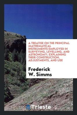 Book cover for A Treatise on the Principal Mathematical Instruments Employed in Surveying ...