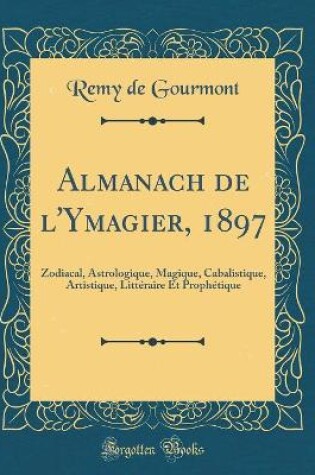 Cover of Almanach de l'Ymagier, 1897: Zodiacal, Astrologique, Magique, Cabalistique, Artistique, Littéraire Et Prophétique (Classic Reprint)