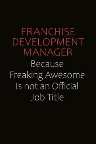 Cover of Franchise Development Manager Because Freaking Awesome Is Not An Official Job Title
