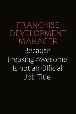 Book cover for Franchise Development Manager Because Freaking Awesome Is Not An Official Job Title