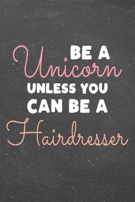 Cover of Be a Unicorn Unless You Can Be a Hairdresser