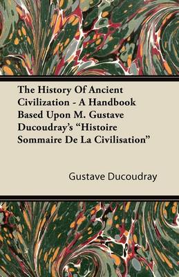 Book cover for The History Of Ancient Civilization - A Handbook Based Upon M. Gustave Ducoudray's "Histoire Sommaire De La Civilisation"
