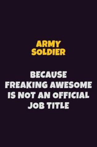 Cover of Army soldier, Because Freaking Awesome Is Not An Official Job Title