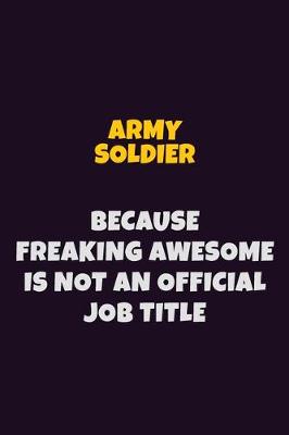 Book cover for Army soldier, Because Freaking Awesome Is Not An Official Job Title