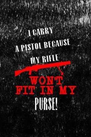 Cover of I Carry A Pistol Because My Rifle Won't Fit In My Purse!