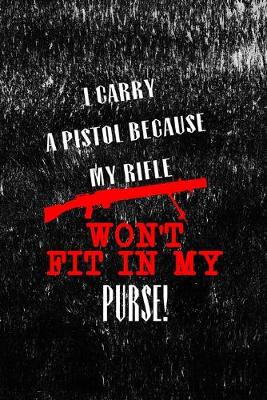 Book cover for I Carry A Pistol Because My Rifle Won't Fit In My Purse!