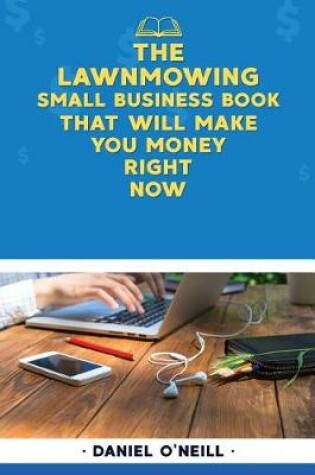 Cover of The Lawnmowing Small Business Book That Will Make You Money Right Now