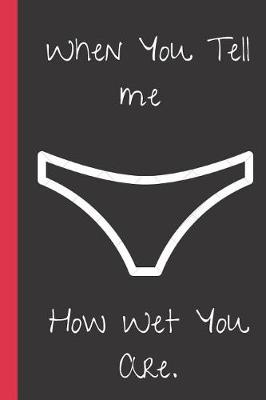 Book cover for When You Tell me How Wet You Are.