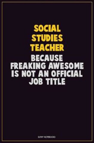 Cover of Social Studies Teacher, Because Freaking Awesome Is Not An Official Job Title