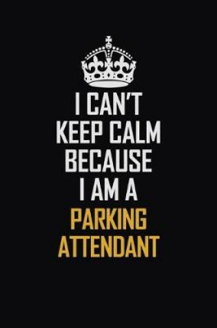 Cover of I Can't Keep Calm Because I Am A Parking Attendant