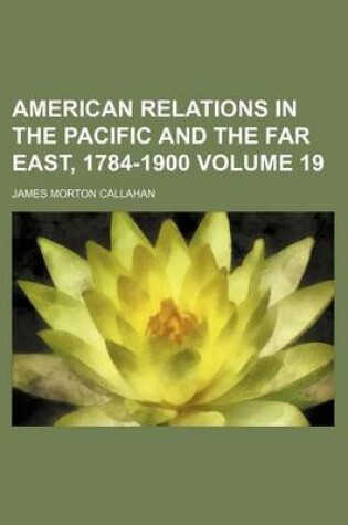 Cover of American Relations in the Pacific and the Far East, 1784-1900 Volume 19