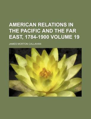 Book cover for American Relations in the Pacific and the Far East, 1784-1900 Volume 19