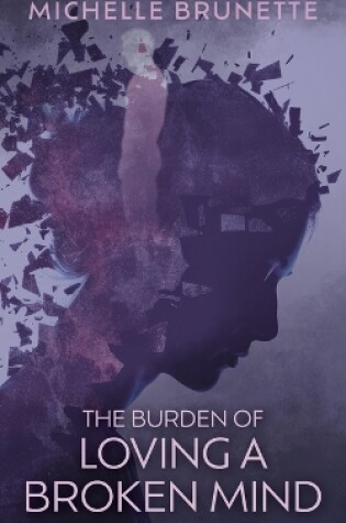 Cover of The Burden of Loving a Broken Mind