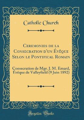 Book cover for Ceremonies de la Consecration d'Un Eveque Selon Le Pontifical Romain