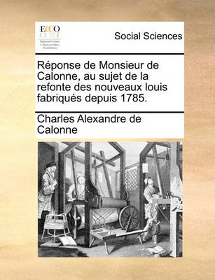 Book cover for Reponse de Monsieur de Calonne, Au Sujet de la Refonte Des Nouveaux Louis Fabriques Depuis 1785.