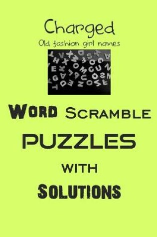 Cover of Charged Old fashion girl names Word Scramble puzzles with Solutions