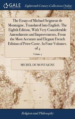 Book cover for The Essays of Michael Seigneur de Montaigne, Translated Into English. The Eighth Edition, With Very Considerable Amendments and Improvements, From the Most Accurate and Elegant French Edition of Peter Coste. In Four Volumes. of 4; Volume 4