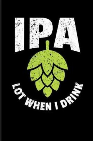 Cover of IPA Lot When I Drink