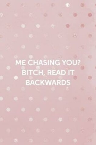 Cover of Me Chasing You? Bitch, Read It Backwards