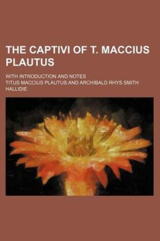 Cover of The Captivi of T. Maccius Plautus; With Introduction and Notes