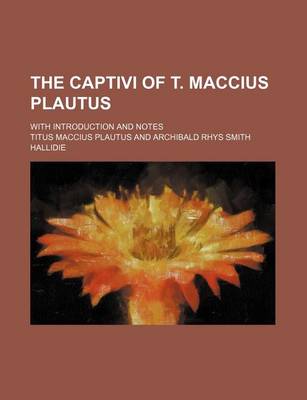 Book cover for The Captivi of T. Maccius Plautus; With Introduction and Notes