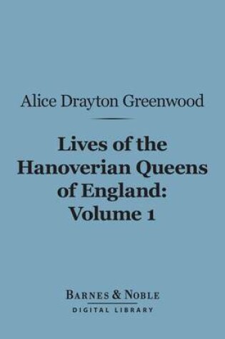 Cover of Lives of the Hanoverian Queens of England, Volume 1 (Barnes & Noble Digital Library)