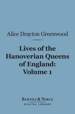 Book cover for Lives of the Hanoverian Queens of England, Volume 1 (Barnes & Noble Digital Library)