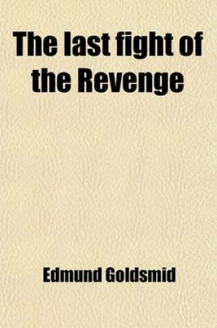 Cover of The Last Fight of the Revenge; And the Death of Sir Richard Grenville. (A.D. 1591) Related by Sir Walter Raleigh, Sir Richard Hawkins, Jan Huygen Van Linschoten, Lord Bacon, and Sir W. Monson. Together with the Most Honorable Tragedie of Sir Richard Grinuile,