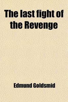 Book cover for The Last Fight of the Revenge; And the Death of Sir Richard Grenville. (A.D. 1591) Related by Sir Walter Raleigh, Sir Richard Hawkins, Jan Huygen Van Linschoten, Lord Bacon, and Sir W. Monson. Together with the Most Honorable Tragedie of Sir Richard Grinuile,