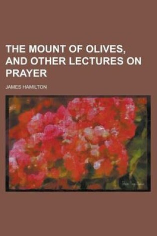 Cover of The Mount of Olives, and Other Lectures on Prayer