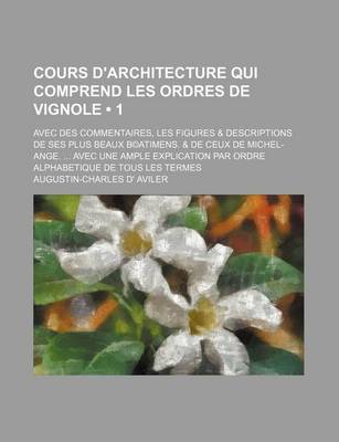 Book cover for Cours D'Architecture Qui Comprend Les Ordres de Vignole (1); Avec Des Commentaires, Les Figures & Descriptions de Ses Plus Beaux B(c)Atimens. & de Ceu