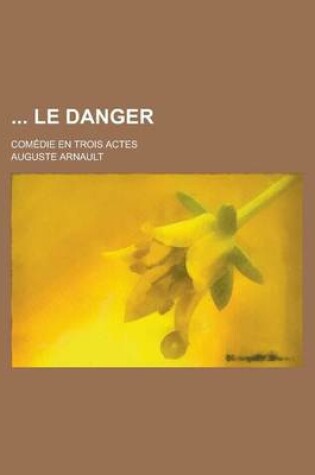Cover of Le Danger; Comedie En Trois Actes