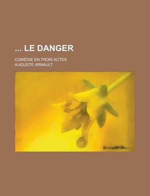 Book cover for Le Danger; Comedie En Trois Actes
