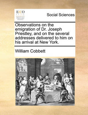 Book cover for Observations on the Emigration of Dr. Joseph Priestley, and on the Several Addresses Delivered to Him on His Arrival at New York.