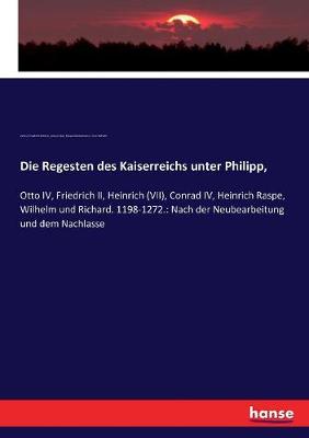 Book cover for Die Regesten des Kaiserreichs unter Philipp,