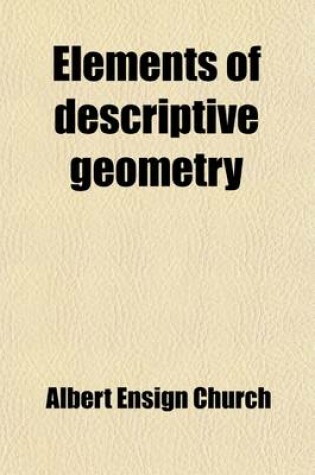 Cover of Elements of Descriptive Geometry; With Applications to Spherical and Isometric Projections, Shades and Shadows, and Perspective
